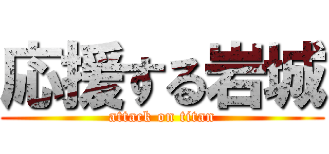 応援する岩城 (attack on titan)