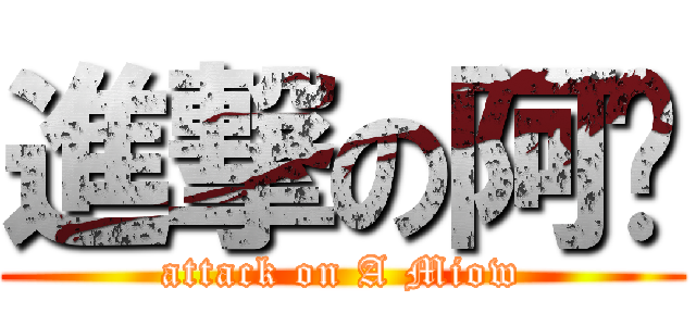 進撃の阿喵 (attack on A Miow)