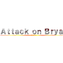 Ａｔｔａｃｋ ｏｎ Ｂｒｙａｎ (ブライアンへの攻撃)