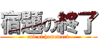 宿題の終了 (end of homework)