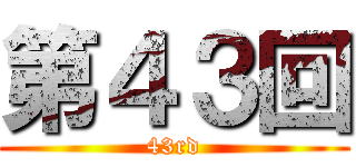 第４３回 (43rd)