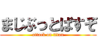 まじぶっとばすぞ (attack on titan)