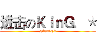 进击のＫｉｎＧ．＊ (HAHAHA)