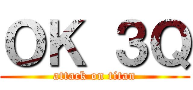 ＯＫ ３Ｑ (attack on titan)