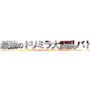 最強のドリミラ大闘乱バトル (ｔｈｅdreams universary miracle battle legends)