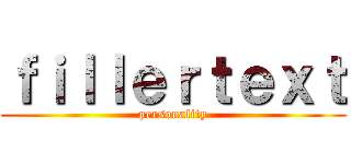 ｆｉｌｌｅｒｔｅｘｔ (personality)