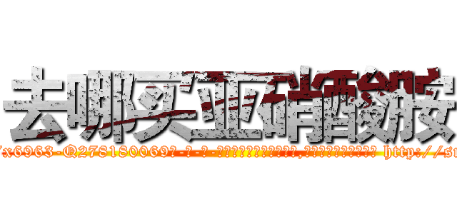去哪买亚硝酸胺 (去哪买亚硝酸胺【电-186x2687x6963-Q278180069元-吉-药-业】我们做的是长期生意,靠的是老客户长期支持 http://sngk.net/1C4WVC
)