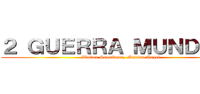 ２ ＧＵＥＲＲＡ ＭＵＮＤＩＡＬ (Walter Sepulveda, Marian Angel)