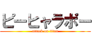 ピーヒャラポー (attack on titan)