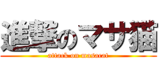 進撃のマサ猫 (attack on masacat)