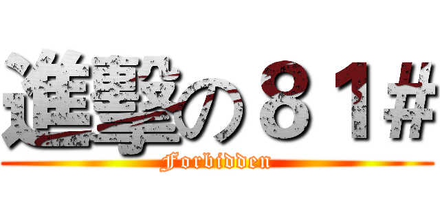 進擊の８１＃ (Forbidden)