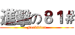 進擊の８１＃ (Forbidden)