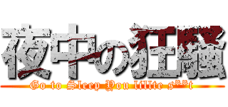 夜中の狂騒 (Go to Sleep You lillte s**t)