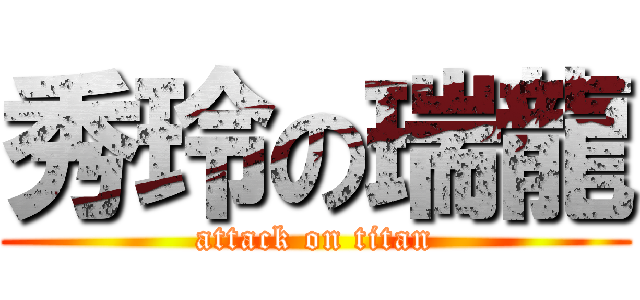 秀玲の瑞龍 (attack on titan)