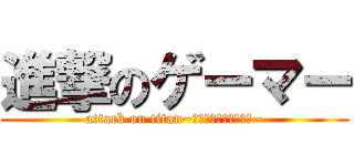 進撃のゲーマー (attack on titan~ばきゅらのゲーム部屋~)