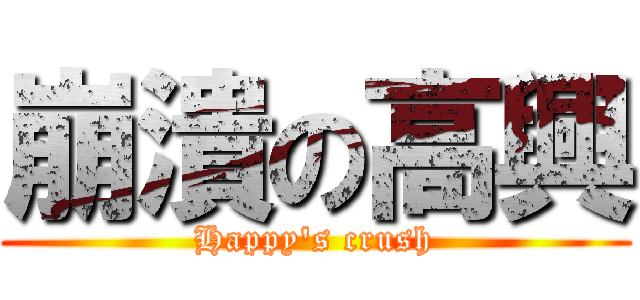 崩潰の高興 (Happy\'s crush)