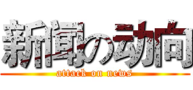 新闻の动向 (attack on news)