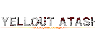 ＹＥＬＬＯＵＴ ＡＴＡＳＨ (WHEN YOU SEE THIS)