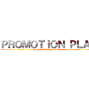 ＰＲＯＭＯＴＩＯＮ ＰＬＡＮ (PROMOTION PLAN)