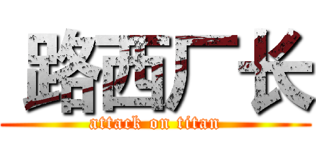  路西厂长 (attack on titan)