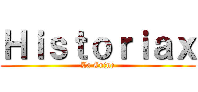 Ｈｉｓｔｏｒｉａｘ (La Cuine)