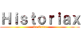 Ｈｉｓｔｏｒｉａｘ (La Cuine)