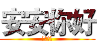 安安你好 (你有事嗎)