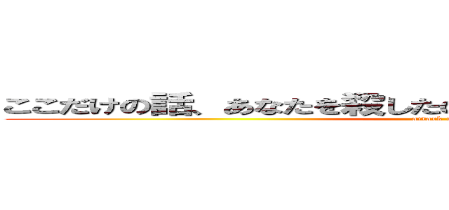 ここだけの話、あなたを殺したのはどうしようもないクズです。 (attack on titan)