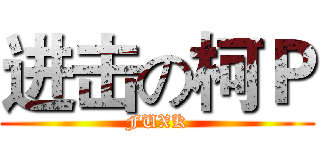 进击の柯Ｐ (FUXK)