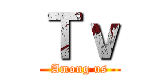 Ｔｖ (Among us)