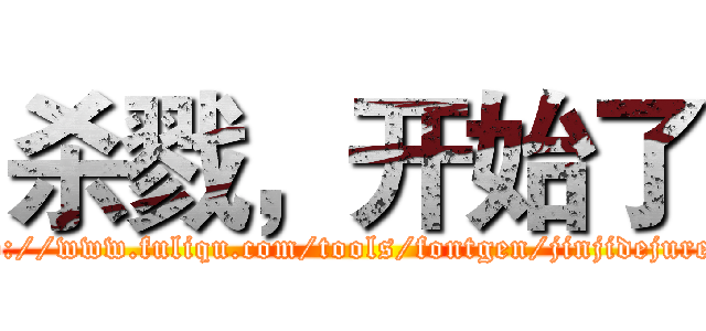 杀戮，开始了 (http://www.fuliqu.com/tools/fontgen/jinjidejuren/)
