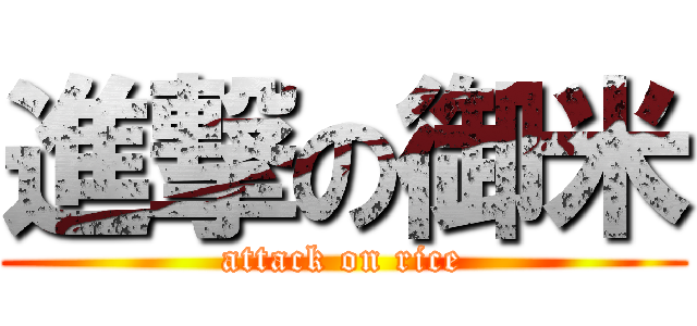 進撃の御米 (attack on rice)