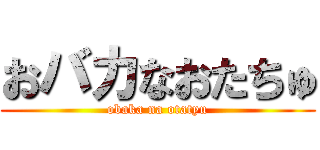 おバカなおたちゅ (obaka na otatyu)