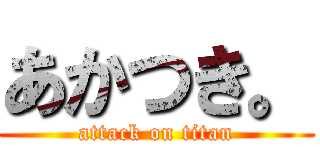 あかつき。 (attack on titan)