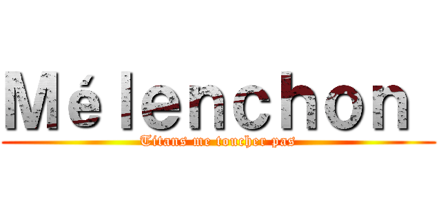 Ｍéｌｅｎｃｈｏｎ  (Titans me toucher pas)