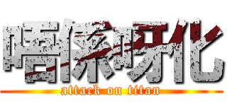 唔係呀化 (attack on titan)