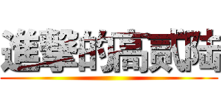 進撃的高贰陆 ()