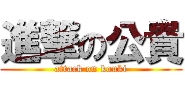 進撃の公貴 (attack on kouki)