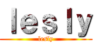 ｌｅｓｌｙ (lesly)
