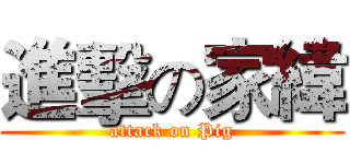 進擊の家緯 (attack on Pig)