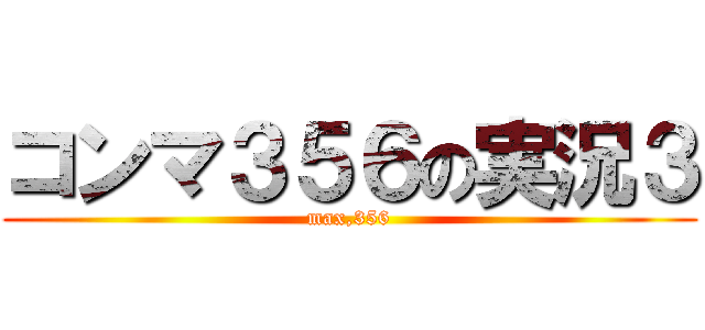 コンマ３５６の実況３ (max,356)