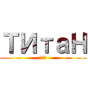 ТИтаН (хуй)