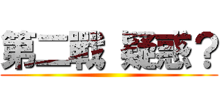 第二戰 疑惑？ ()