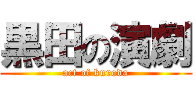 黒田の演劇 (act of kuroda)