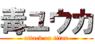 毒ユウカ (attack on titan)