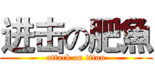 进击の肥魚 (attack on titan)