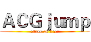 ＡＣＧｊｕｍｐ (attack on titan)