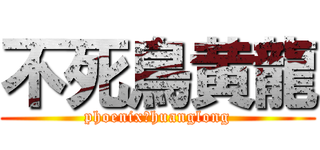 不死鳥黄龍 (phoenix　huanglong)
