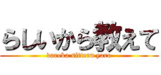 らしいから教えて (dareka sitteru yaro)