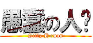 愚蠢の人类 (Silly Human)